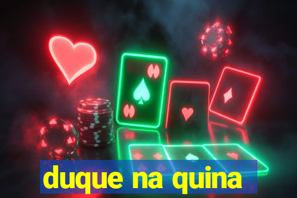 duque na quina